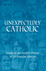 Unexpectedly Catholic: Seeds of the Gospel Found in 20 Popular Stories